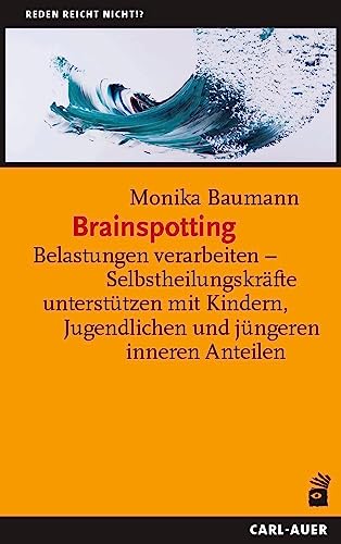 Brainspotting: Belastungen verarbeiten – Selbstheilungskräfte unterstützen mit Kindern, Jugendlichen und jüngeren inneren Anteilen (Reden reicht nicht!?) von Carl-Auer Verlag GmbH