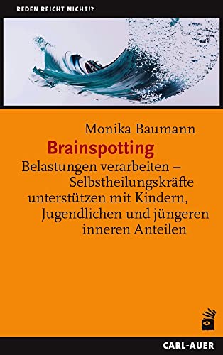 Brainspotting: Belastungen verarbeiten – Selbstheilungskräfte unterstützen mit Kindern, Jugendlichen und jüngeren inneren Anteilen (Reden reicht nicht!?) von Auer-System-Verlag, Carl