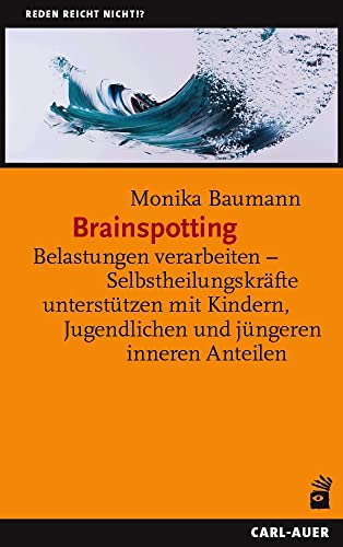 Brainspotting: Belastungen verarbeiten – Selbstheilungskräfte unterstützen mit Kindern, Jugendlichen und jüngeren inneren Anteilen (Reden reicht nicht!?) von Carl-Auer Verlag GmbH