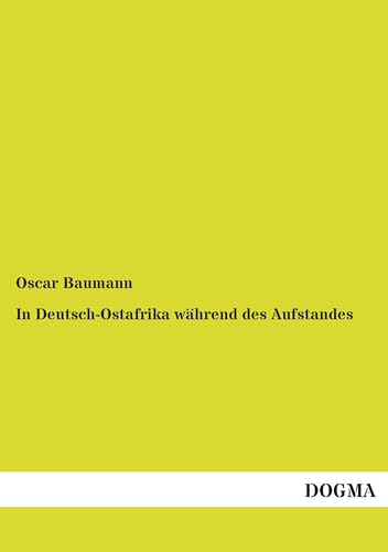 In Deutsch-Ostafrika während des Aufstandes In Deutsch-Ostafrika während des Aufstandes von DOGMA Verlag