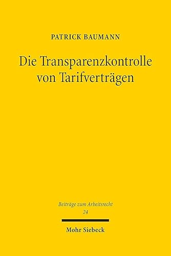 Die Transparenzkontrolle von Tarifverträgen (Beiträge zum Arbeitsrecht, Band 24) von Mohr Siebeck