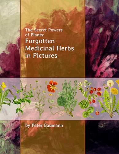 The Secret Powers of Plants: Forgotten Medicinal Herbs in Pictures: Old wisdom and images