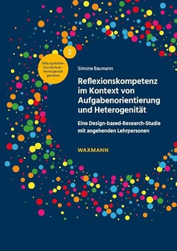 Reflexionskompetenz im Kontext von Aufgabenorientierung und Heterogenität: Eine Design-based-Research-Studie mit angehenden Lehrpersonen (BildungsWelten Grundschule – Heterogenität gestalten) von Waxmann