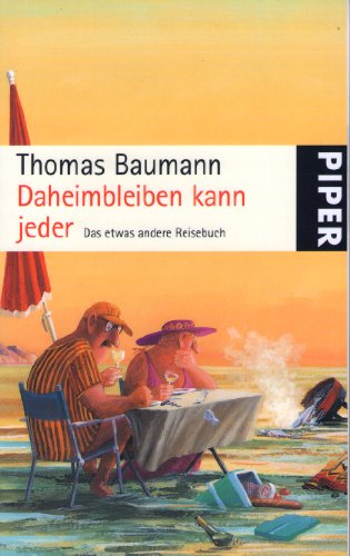 Daheimbleiben kann jeder: Das etwas andere Reisebuch (Piper Taschenbuch, Band 25339)