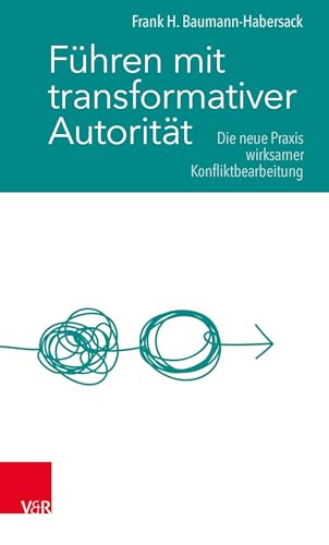 Führen mit transformativer Autorität: Die neue Praxis wirksamer Konfliktbearbeitung von Vandenhoeck + Ruprecht