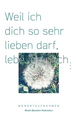 Weil ich dich so sehr lieben darf, lebe ich noch ...: Momentaufnahmen der Trauer um Tilda