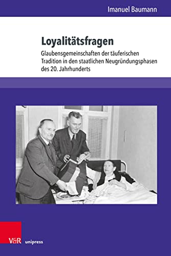 Loyalitätsfragen: Glaubensgemeinschaften der täuferischen Tradition in den staatlichen Neugründungsphasen des 20. Jahrhunderts (Kirche - Konfession - Religion)