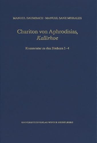 Chariton von Aphrodisias, ‚Kallirhoe‘: Kommentar zu den Büchern 1–4 (Wissenschaftliche Kommentare zu griechischen und lateinischen Schriftstellern) von Universittsverlag Winter