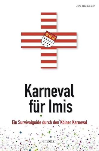 Karneval für Imis: Ein Survivalguide durch den Kölner Karneval