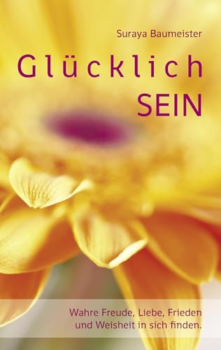 Glücklich sein: Wahre Freude, Liebe, Frieden und Weisheit in sich finden. Glücklich sein: Wahre Freude, Liebe, Frieden und Weisheit in sich finden. von Books on Demand GmbH