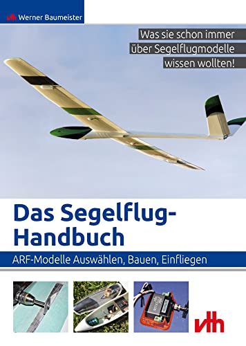 Das Segelflug-Handbuch: ARF-Modelle: Auswählen, Bauen, Einfliegen von VTH GmbH