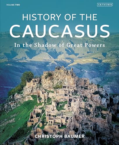 History of the Caucasus: Volume 2: In the Shadow of Great Powers von I.B. Tauris