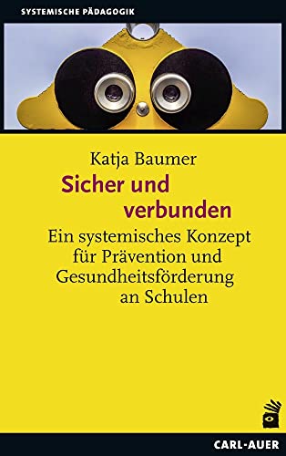 Sicher und verbunden: Ein systemisches Konzept für Prävention und Gesundheitsförderung an Schulen (Systemische Pädagogik) von Auer-System-Verlag, Carl