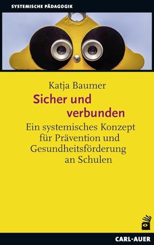 Sicher und verbunden: Ein systemisches Konzept für Prävention und Gesundheitsförderung an Schulen (Systemische Pädagogik)