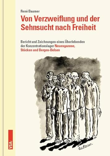 Von Verzweiflung und der Sehnsucht nach Freiheit: Bericht und Zeichnungen eines Überlebenden der Konzentrationslager Neuengamme, Stöcken und Bergen-Belsen von Vsa Verlag