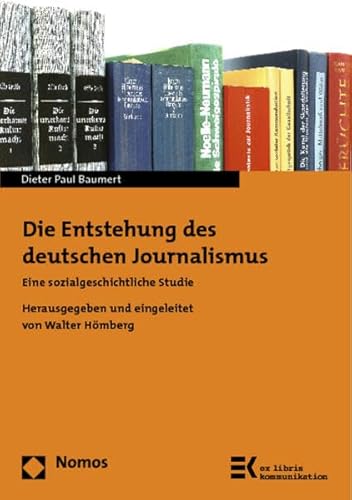 Die Entstehung des deutschen Journalismus: Eine sozialgeschichtliche Studie (ex libris kommunikation)