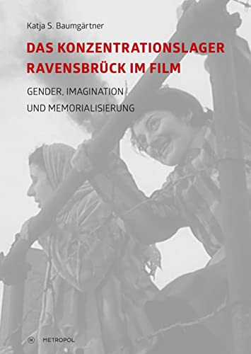 Das Konzentrationslager Ravensbrück im Film: Gender, Imagination und Memorialisierung