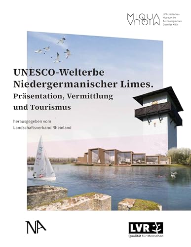 UNESCO-Welterbe Niedergermanischer Limes: Präsentation, Vermittlung und Tourismus (Publikationsreihe MiQua)