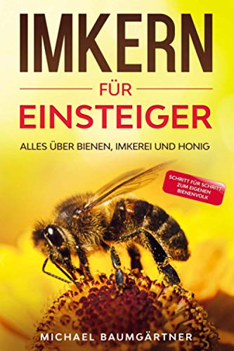 IMKERN FÜR EINSTEIGER: Das große und praxisnahe Imker Buch für Anfänger - Alles über Bienen, Imkerei und Honig von Eulogia Verlags GmbH