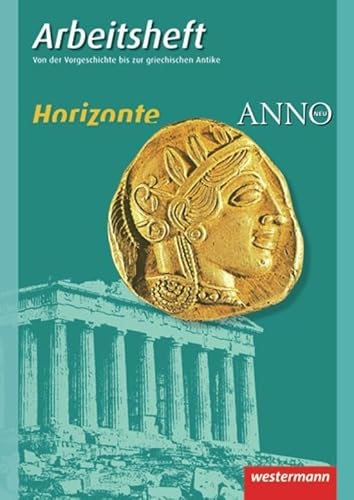 Horizonte / ANNO - Arbeitshefte: Arbeitsheft 1: Vorgeschichte bis griechische Antike (Horizonte / ANNO: Arbeitshefte - Ausgabe 2010) von Westermann