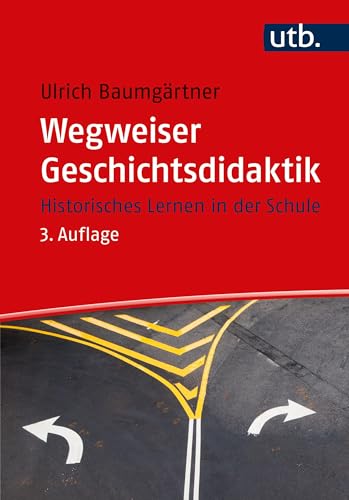 Wegweiser Geschichtsdidaktik: Historisches Lernen in der Schule von UTB GmbH