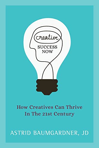 Creative Success Now: How Creatives Can Thrive in the 21st Century Creative Success Now: How Creatives Can Thrive in the 21st Century von Indie Books International