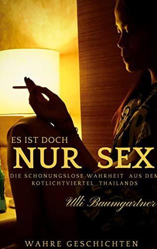 Es ist doch nur Sex: Die schonungslose Wahrheit aus dem Rotlichtviertel Thailands