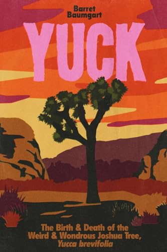 YUCK: The Birth & Death of the Weird & Wondrous Joshua Tree, Yucca brevifolia von Wandering Aengus Press