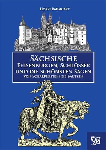 Sächsische Felsenburgen, Schlösser und die schönsten Sagen von Scharfenstein bis Bautzen