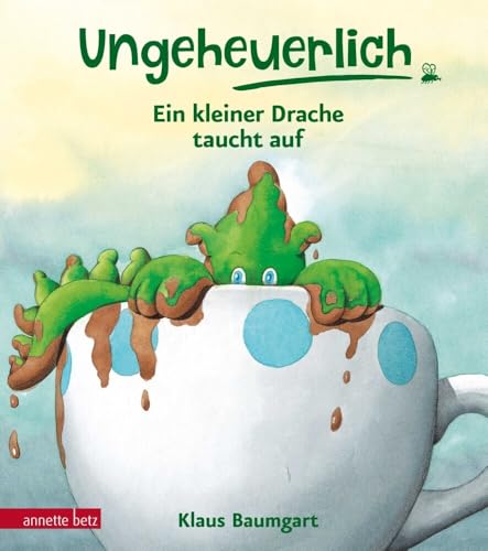 Ungeheuerlich - Ein kleiner Drache taucht auf (Ungeheuerlich, Bd.): Bilderbuch von Betz, Annette