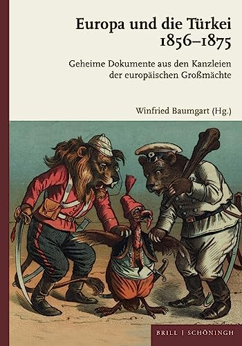 Europa und die Türkei 1856-1875: Geheime Dokumente aus den Kanzleien der europäischen Großmächte Europa und die Türkei 1856-1875: Geheime Dokumente aus den Kanzleien der europäischen Großmächte