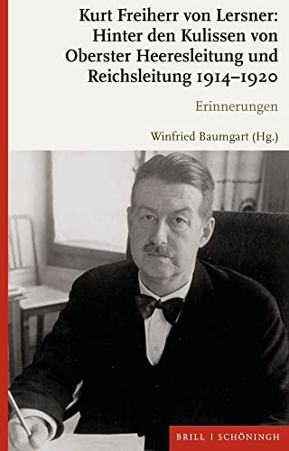 Kurt Freiherr von Lersner: Hinter den Kulissen von Oberster Heeresleitung und Reichsleitung 1914-1920: Erinnerungen Kurt Freiherr von Lersner: Hinter den Kulissen von Oberster Heeresleitung und Reichsleitung 1914-1920: Erinnerungen