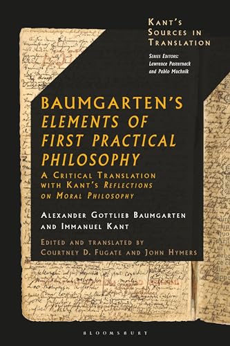 Baumgarten's Elements of First Practical Philosophy: A Critical Translation with Kant's Reflections on Moral Philosophy (Kant’s Sources in Translation) von Bloomsbury Academic