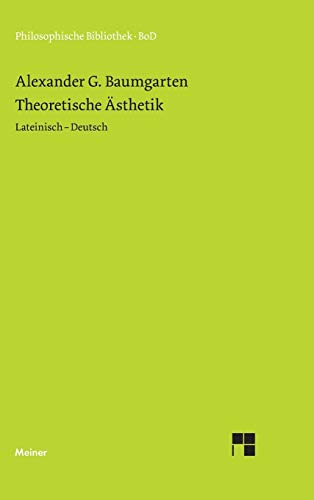 Theoretische Ästhetik: Die grundlegenden Abschnitte aus der »Aesthetica« (1750/58). Zweisprachige Ausgabe: Die grundlegenden Abschnitte aus der ... - Deutsch (Philosophische Bibliothek)