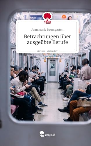 Betrachtungen über ausgeübte Berufe. Life is a Story - story.one: DE von story.one publishing