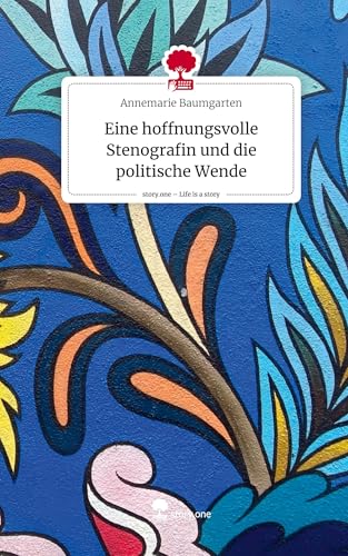 Eine hoffnungsvolle Stenografin und die politische Wende. Life is a Story - story.one von story.one publishing