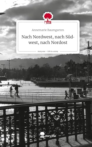 Nach Nordwest, nach Südwest, nach Nordost. Life is a Story - story.one von story.one publishing