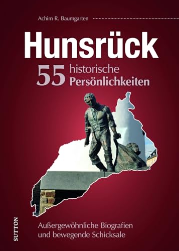 Regionalgeschichte – Hunsrück. 55 historische Persönlichkeiten: Außergewöhnliche Biografien und bewegende Schicksale. Spannende und einflussreiche Personen aus dem Hunsrück (Sutton Heimatarchiv) von Sutton Verlag GmbH