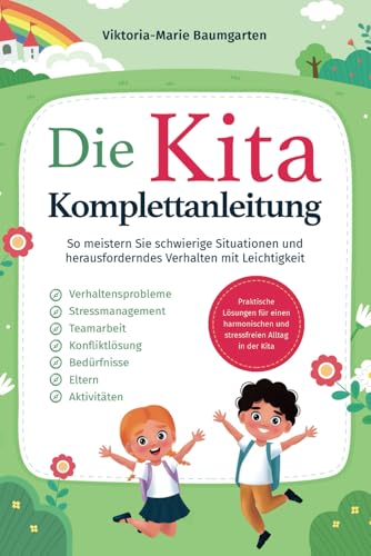 Die Kita-Komplettanleitung: Praktische Lösungen für einen harmonischen und stressfreien Alltag in der Kita. So meistern Sie schwierige Situationen und herausforderndes Verhalten mit Leichtigkeit von Kinder Medienwelt