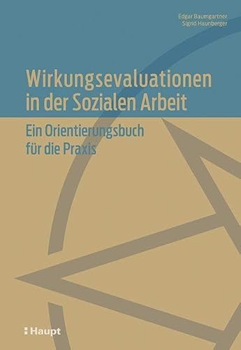 Wirkungsevaluationen in der Sozialen Arbeit: Ein Orientierungsbuch für die Praxis von Haupt Verlag