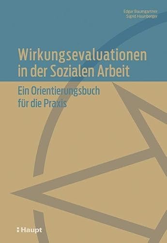 Wirkungsevaluationen in der Sozialen Arbeit: Ein Orientierungsbuch für die Praxis von Haupt Verlag AG