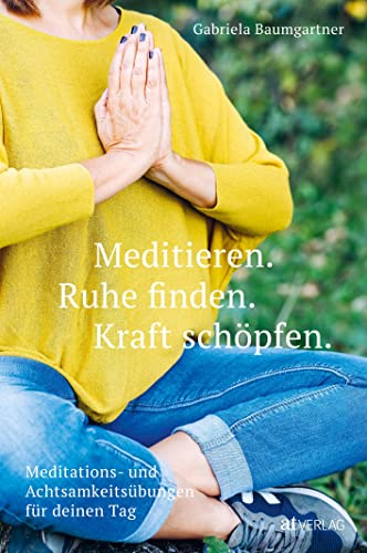 Meditieren. Ruhe finden. Kraft schöpfen.: Meditations- und Achtsamkeitsübungen für deinen Tag von AT Verlag