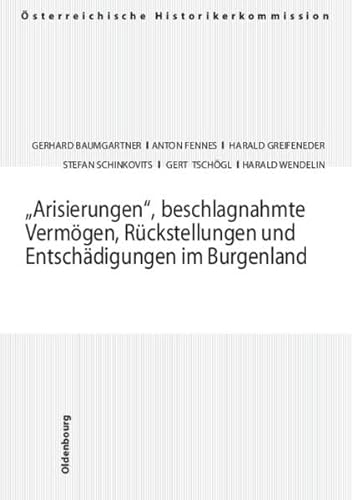 "Arisierungen", beschlagnahmte Vermögen, Rückstellungen und Entschädigungen im Burgenland: "Arisierungen", beschlagnahmte Vermögen, ... und Entschädigungen seit 1945 in Österreich) von Oldenbourg Wissenschaftsverlag
