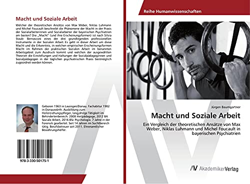 Macht und Soziale Arbeit: Ein Vergleich der theoretischen Ansätze von Max Weber, Niklas Luhmann und Michel Foucault in bayerischen Psychiatrien Macht und Soziale Arbeit: Ein Vergleich der theoretischen Ansätze von Max Weber, Niklas Luhmann und Michel Foucault in bayerischen Psychiatrien
