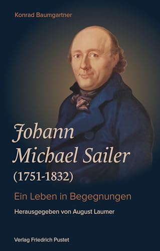 Johann Michael Sailer (1751-1832): Ein Leben in Begegnungen (Bayerische Geschichte) von Pustet, F