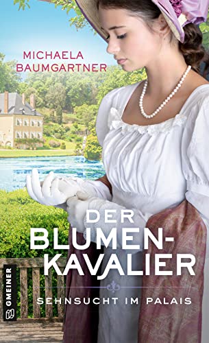 Der Blumenkavalier: Sehnsucht im Palais (Adelstöchter Sophie und Fanny Wohlleben) (Historische Romane im GMEINER-Verlag)