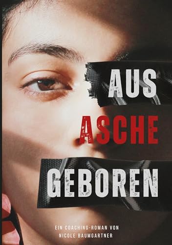 Aus Asche geboren: Emotionale Balance nach traumatisierender Beziehung (Coaching-Roman, Erfahrungsbericht und Ratgeber) von BoD – Books on Demand