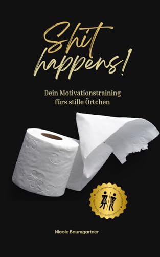 Shit happens!: Dein Motivationstraining fürs stille Örtchen