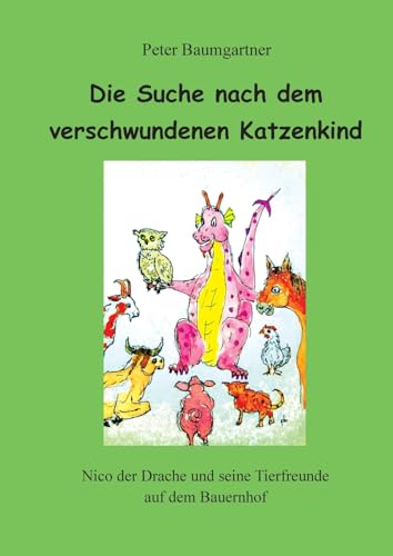 Die Suche nach dem verschwundenen Katzenkind: Nico der Drache und seine Tierfreunde auf dem Bauernhof (Nico und seine Tierfreunde)
