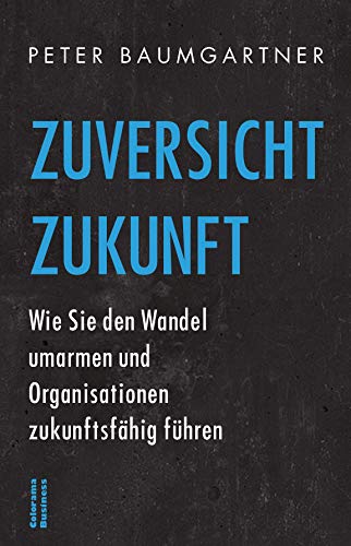 Zuversicht Zukunft: Wie Sie den Wandel umarmen und Organisationen Zukunftsfähig führen von Colorama